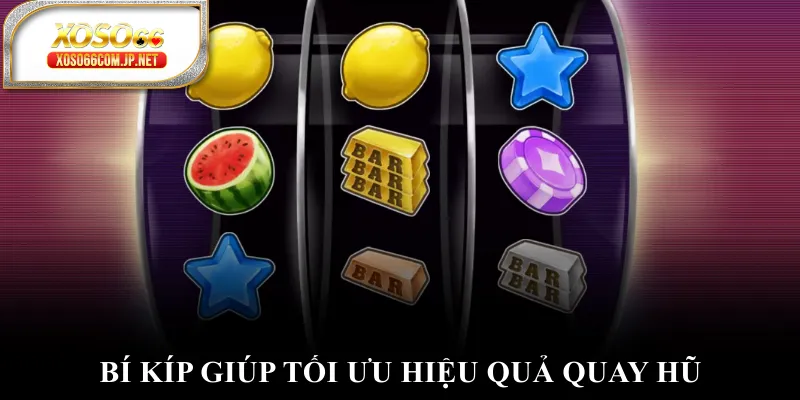 Bí kíp giúp tối ưu hiệu quả quay hũ Bí kíp giúp tối ưu hiệu quả quay hũ