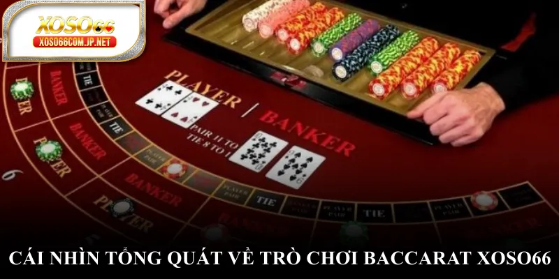 Cái nhìn tổng quát về trò chơi Baccarat XOSO66 Cái nhìn tổng quát về trò chơi Baccarat XOSO66