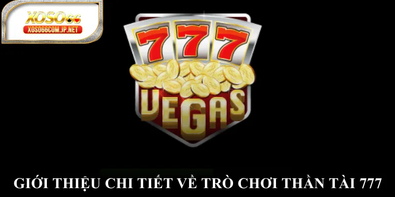 Giới thiệu chi tiết về trò chơi thần tài 777 Giới thiệu chi tiết về trò chơi thần tài 777