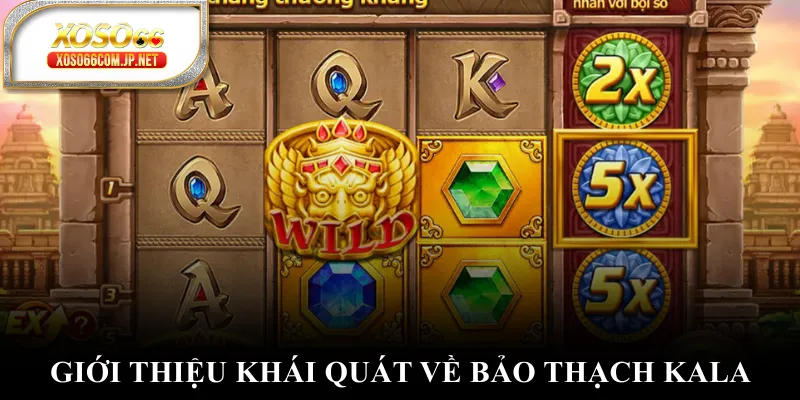 Giới thiệu khái quát về bảo thạch Kala Giới thiệu khái quát về bảo thạch Kala
